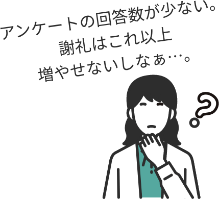 アンケートの回答数が少ない。謝礼はこれ以上増やせないしなぁ…。